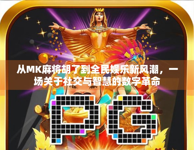从MK麻将胡了到全民娱乐新风潮，一场关于社交与智慧的数字革命
