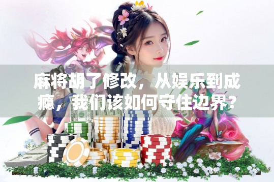 麻将胡了修改，从娱乐到成瘾，我们该如何守住边界？