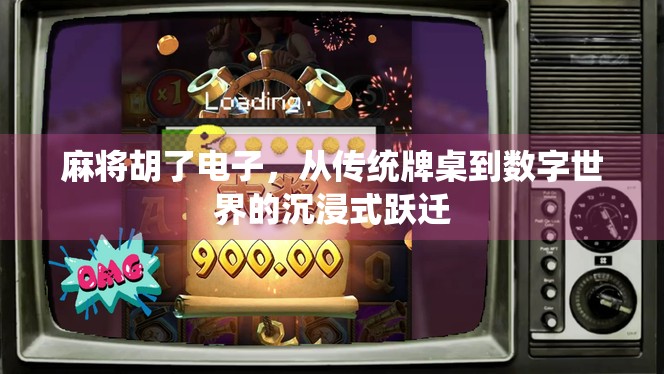 麻将胡了电子，从传统牌桌到数字世界的沉浸式跃迁