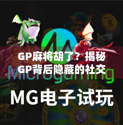 GP麻将胡了？揭秘GP背后隐藏的社交密码与娱乐新玩法！
