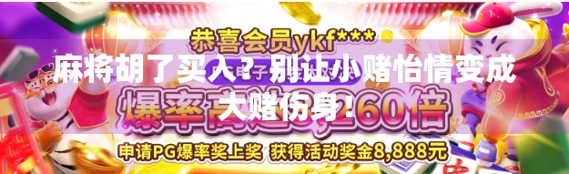 麻将胡了买入？别让小赌怡情变成大赌伤身！