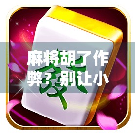 麻将胡了作弊?别让小聪明毁了你的牌桌友谊!