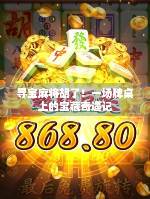 寻宝麻将胡了！一场牌桌上的宝藏奇遇记