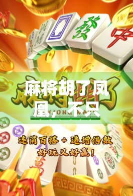 麻将胡了凤凰,不只是运气,更是人生智慧的隐喻