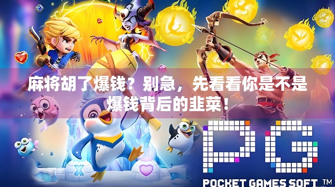 麻将胡了爆钱？别急，先看看你是不是爆钱背后的韭菜！