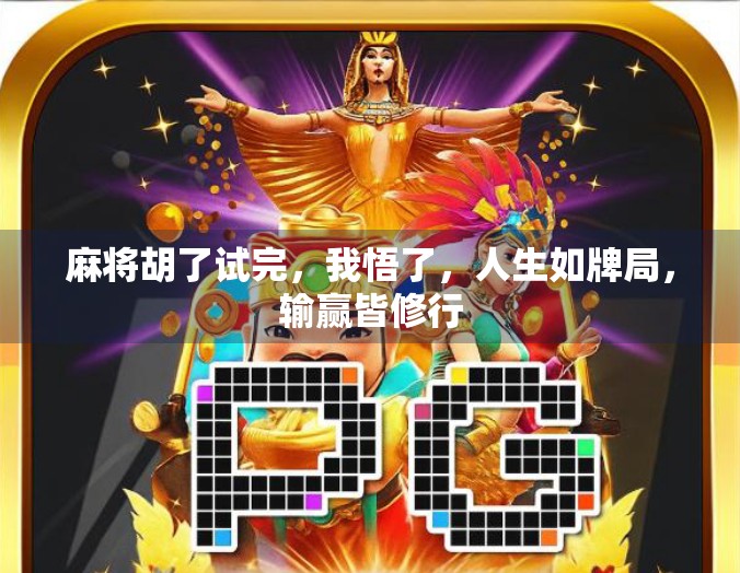 麻将胡了试完,我悟了,人生如牌局,输赢皆修行