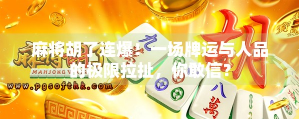 麻将胡了连爆！一场牌运与人品的极限拉扯，你敢信？