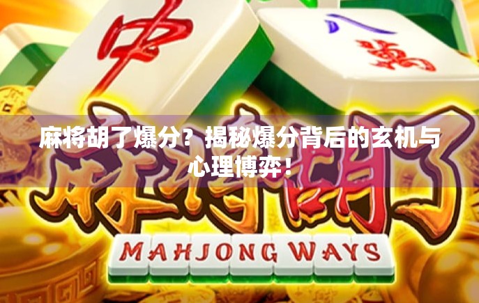 麻将胡了爆分?揭秘爆分背后的玄机与心理博弈! 麻将胡了爆分?揭秘爆分背后的玄机与心理博弈!