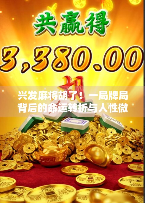 兴发麻将胡了！一局牌局背后的命运转折与人性微光