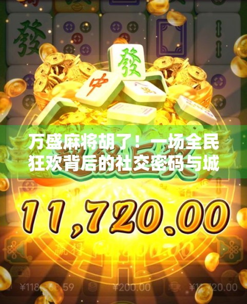 万盛麻将胡了！一场全民狂欢背后的社交密码与城市温度