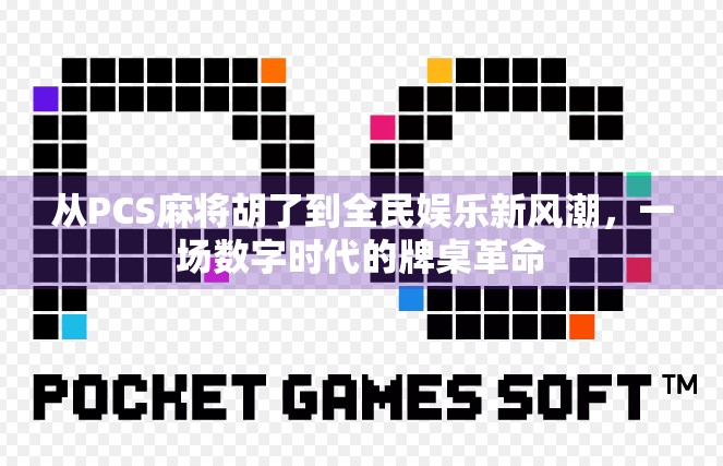 从PCS麻将胡了到全民娱乐新风潮，一场数字时代的牌桌革命