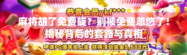 麻将胡了免费旋？别被免费忽悠了！揭秘背后的套路与真相