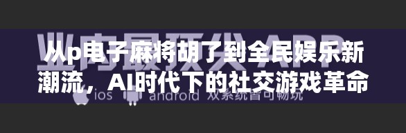 从p电子麻将胡了到全民娱乐新潮流，AI时代下的社交游戏革命