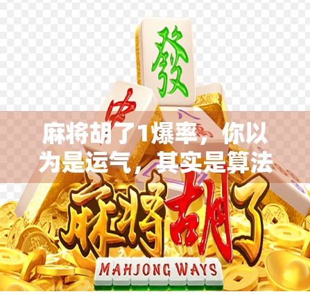 麻将胡了1爆率，你以为是运气，其实是算法在算计你！