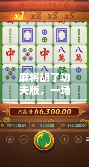 麻将胡了功夫版,一场融合国粹与热血的奇妙冒险