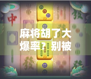 麻将胡了大爆率？别被玄学骗了！揭秘那些让你赢钱的真正秘诀！