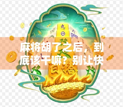 麻将胡了之后，到底该干嘛？别让快乐变成负担！