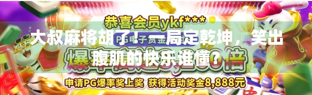 大叔麻将胡了！一局定乾坤，笑出腹肌的快乐谁懂？