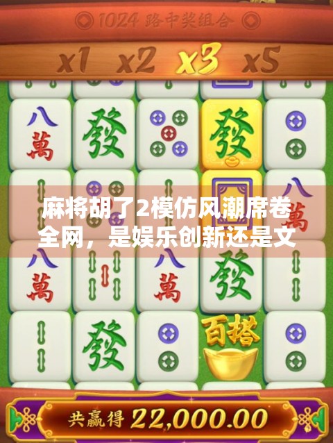 麻将胡了2模仿风潮席卷全网，是娱乐创新还是文化挪用？
