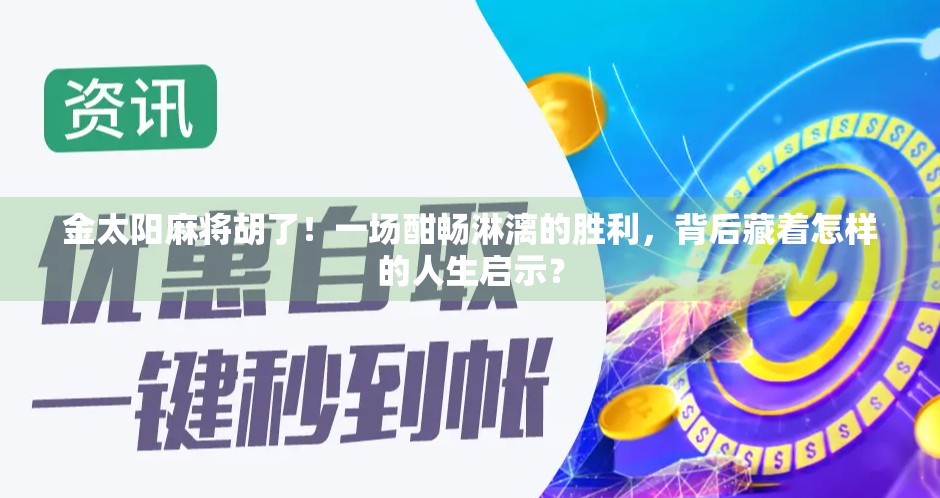 金太阳麻将胡了！一场酣畅淋漓的胜利，背后藏着怎样的人生启示？