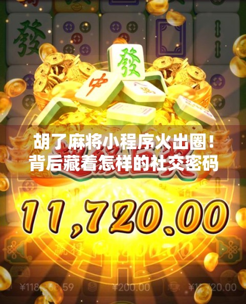 胡了麻将小程序火出圈！背后藏着怎样的社交密码？