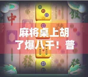 麻将桌上胡了爆八千！普通人如何靠一桌麻将逆袭人生？