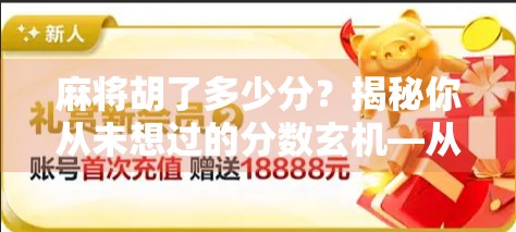 麻将胡了多少分？揭秘你从未想过的分数玄机—从娱乐到社交，从规则到人性！
