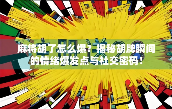 麻将胡了怎么爆？揭秘胡牌瞬间的情绪爆发点与社交密码！
