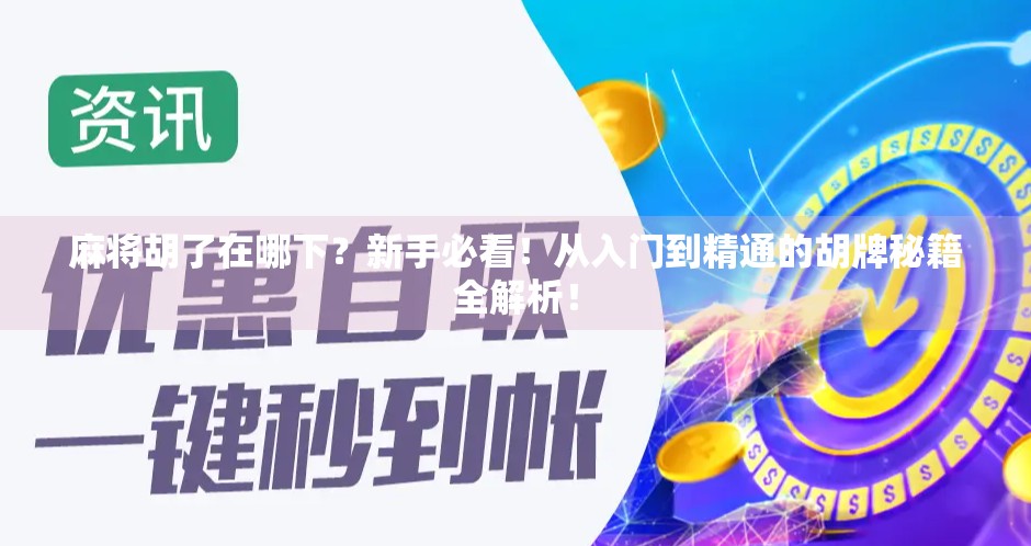 麻将胡了在哪下？新手必看！从入门到精通的胡牌秘籍全解析！