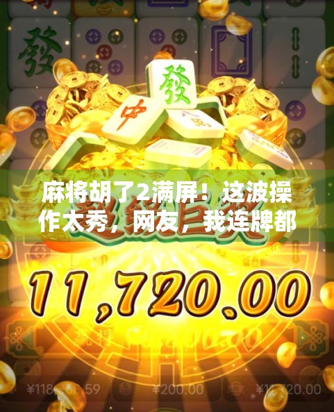 麻将胡了2满屏!这波操作太秀,网友,我连牌都摸不到!