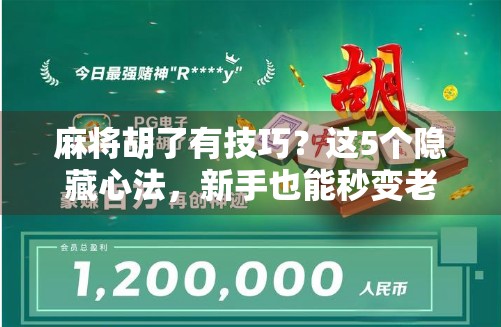 麻将胡了有技巧?这5个隐藏心法,新手也能秒变老手! 麻将胡了有技巧?这5个隐藏心法,新手也能秒变老手!