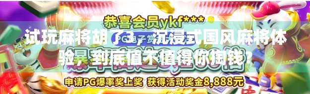 试玩麻将胡了3，沉浸式国风麻将体验，到底值不值得你掏钱？