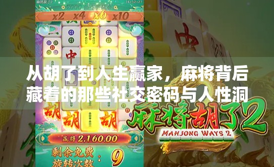 从胡了到人生赢家,麻将背后藏着的那些社交密码与人性洞察
