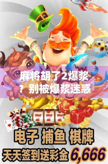 麻将胡了2爆浆？别被爆浆迷惑！揭秘背后的心理陷阱与成瘾机制