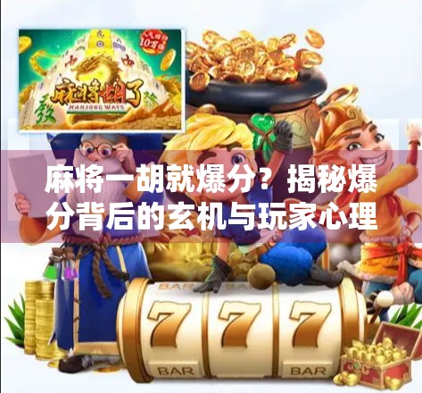 麻将一胡就爆分？揭秘爆分背后的玄机与玩家心理博弈！