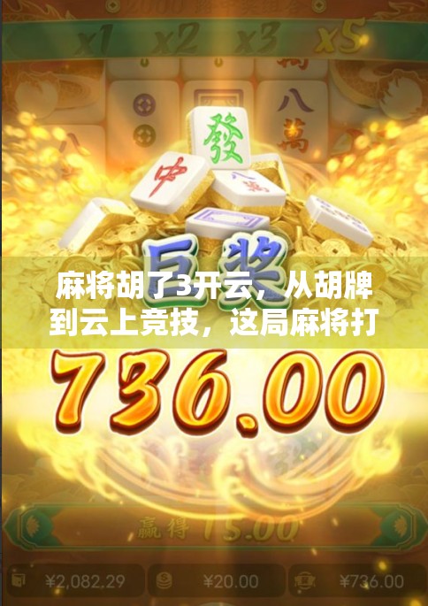 麻将胡了3开云，从胡牌到云上竞技，这局麻将打得真不一样！
