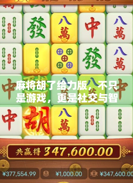 麻将胡了给力版，不只是游戏，更是社交与智慧的盛宴！