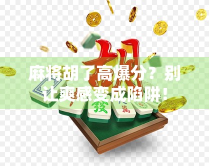 麻将胡了高爆分？别让爽感变成陷阱！