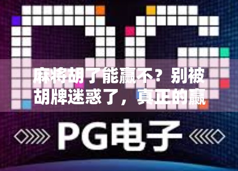麻将胡了能赢不？别被胡牌迷惑了，真正的赢家是懂人性的人！