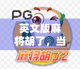 英文版麻将胡了，当东方智慧遇上全球语言，这场胡出圈的热潮你跟上了吗？