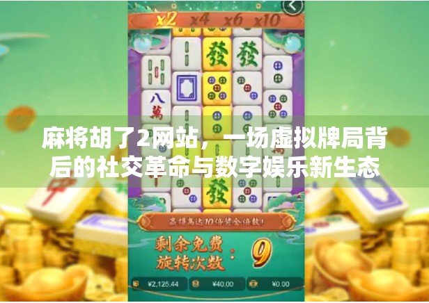 麻将胡了2网站，一场虚拟牌局背后的社交革命与数字娱乐新生态