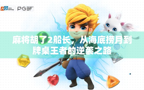 麻将胡了2船长，从海底捞月到牌桌王者的逆袭之路