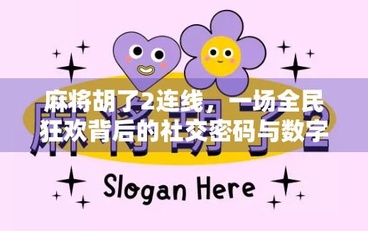 麻将胡了2连线，一场全民狂欢背后的社交密码与数字时代的情绪共振