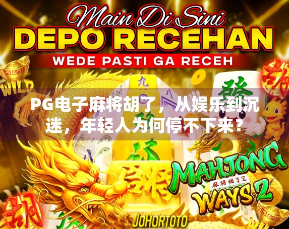 PG电子麻将胡了,从娱乐到沉迷,年轻人为何停不下来?