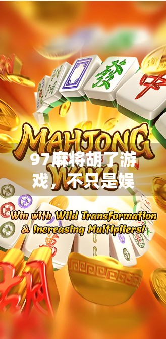 97麻将胡了游戏，不只是娱乐，更是社交与智慧的博弈场