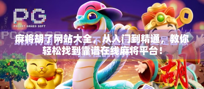 麻将胡了网站大全，从入门到精通，教你轻松找到靠谱在线麻将平台！