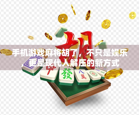 手机游戏麻将胡了，不只是娱乐，更是现代人解压的新方式