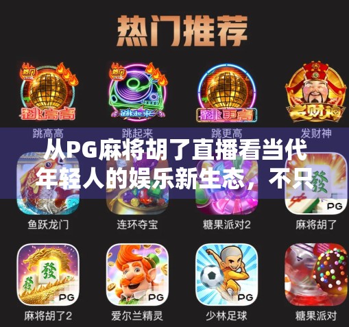 从PG麻将胡了直播看当代年轻人的娱乐新生态,不只是游戏,更是社交与情绪出口