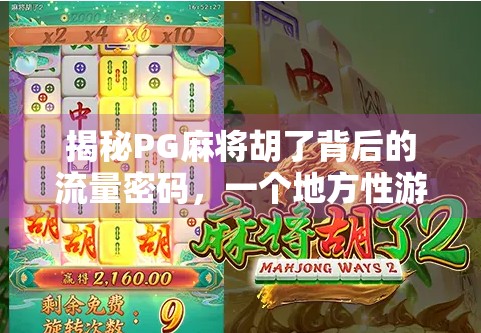 揭秘PG麻将胡了背后的流量密码,一个地方性游戏如何逆袭成全国爆款?