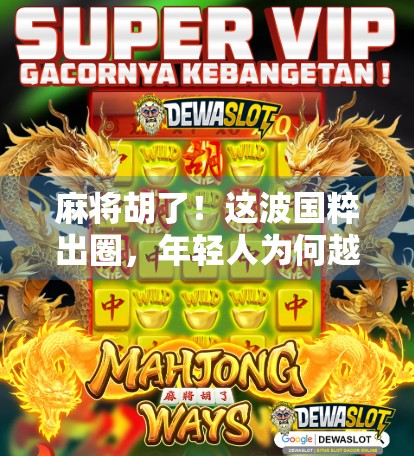 麻将胡了!这波国粹出圈,年轻人为何越来越上头?